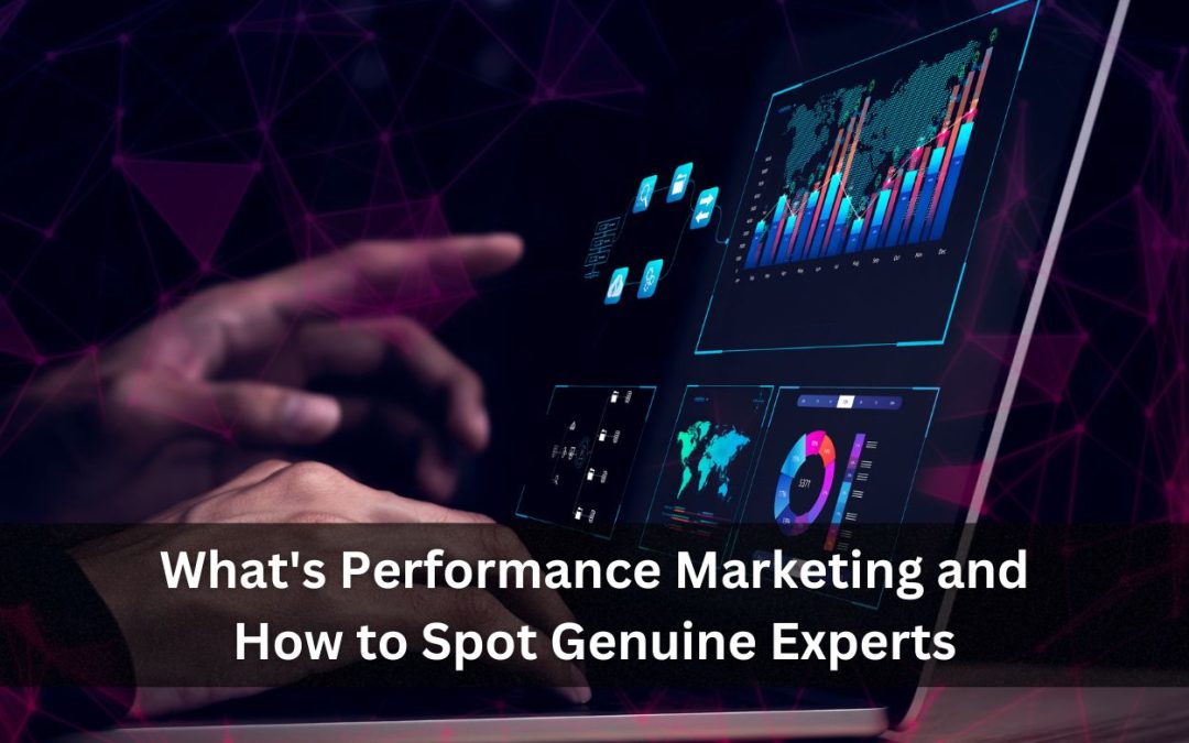 What’s Performance Marketing and How to Spot Genuine Experts