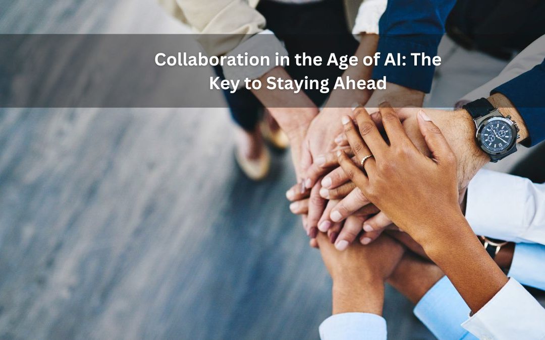 Collaboration in the Age of AI: The Key to Staying Ahead