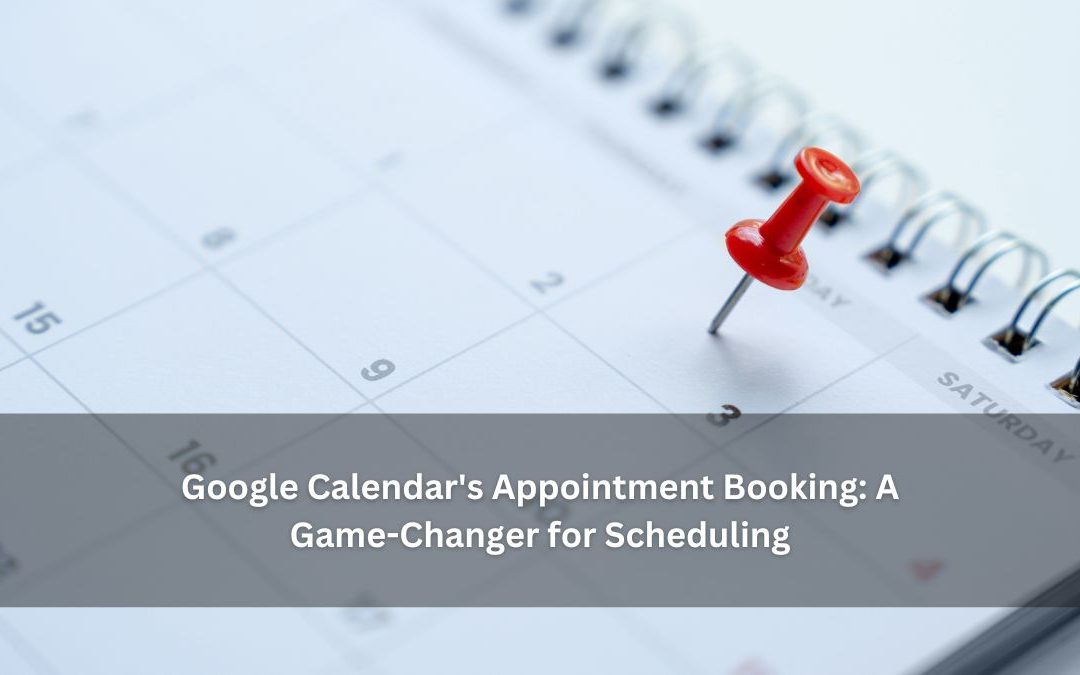 Google Calendar’s Appointment Booking: A Game-Changer for Scheduling